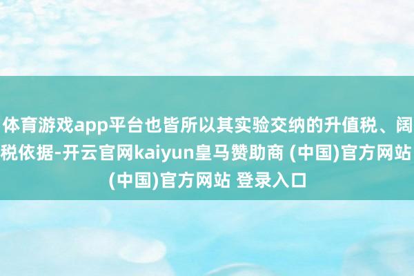 体育游戏app平台也皆所以其实验交纳的升值税、阔绰税为计税依据-开云官网kaiyun皇马赞助商 (中国)官方网站 登录入口