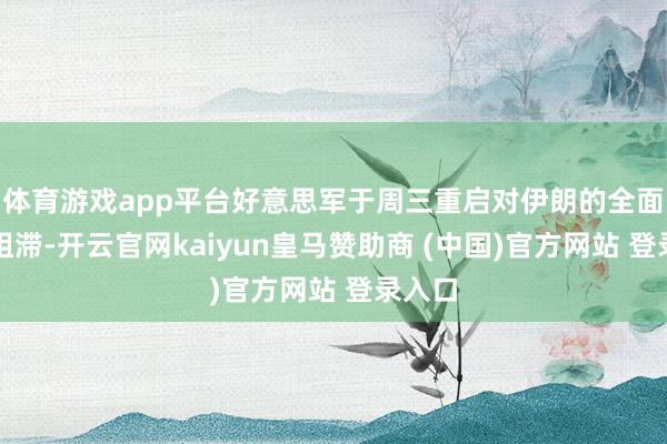 体育游戏app平台好意思军于周三重启对伊朗的全面海上阻滞-开云官网kaiyun皇马赞助商 (中国)官方网站 登录入口